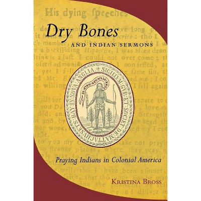 Dry Bones and Indian Sermons - by  Kristina Bross (Paperback)