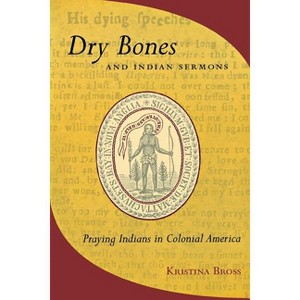 Dry Bones and Indian Sermons - by  Kristina Bross (Paperback) - 1 of 1