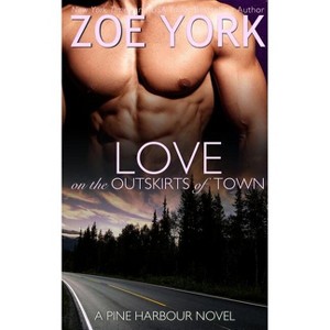 Love on the Outskirts of Town - (Pine Harbour) by  Zoe York (Paperback) - 1 of 1