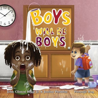 Boys Will Be Boys - by  John Clinton Biggs & Justina Predelus (Paperback)