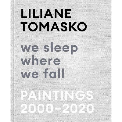 Liliane Tomasko: We Sleep Where We Fall - (Hardcover)