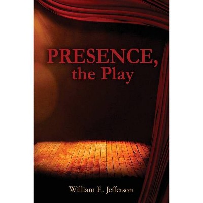 Presence, the Play - by  William E Jefferson (Paperback)