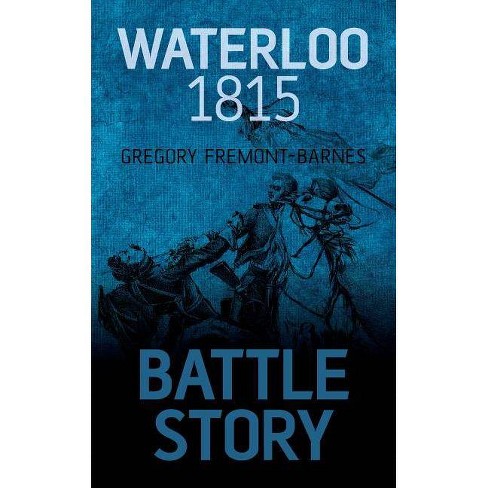 Waterloo 1815 Battle Story By Gregory Fremont Barnes