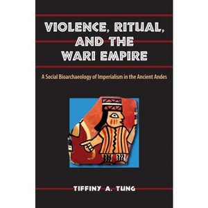 Violence, Ritual, and the Wari Empire - (Bioarchaeological Interpretations of the Human Past: Local,) by  Tiffiny A Tung (Paperback) - 1 of 1