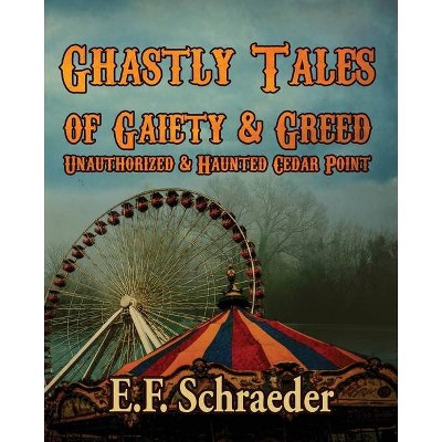 Ghastly Tales of Gaiety and Greed - by  E F Schraeder (Paperback)