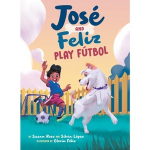 José and Feliz Play Fútbol - (José and El Perro) by Susan Rose & Silvia Lopez - 1 of 1