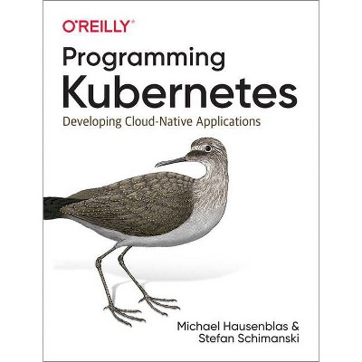 Programming Kubernetes - by  Michael Hausenblas & Stefan Schimanski (Paperback)