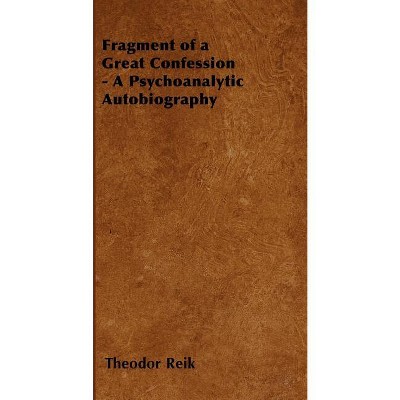 Fragment of a Great Confession - A Psychoanalytic Autobiography - by  Theodor Reik (Paperback)