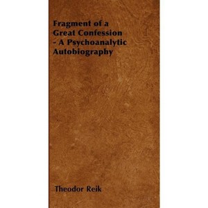 Fragment of a Great Confession - A Psychoanalytic Autobiography - by  Theodor Reik (Paperback) - 1 of 1