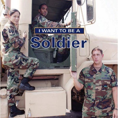 I Want to Be a Soldier - (I Want to Be (Firefly Paperback)) by  Dan Liebman (Paperback)