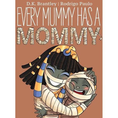 Every Mummy Has a Mommy - by  D K Brantley (Hardcover)