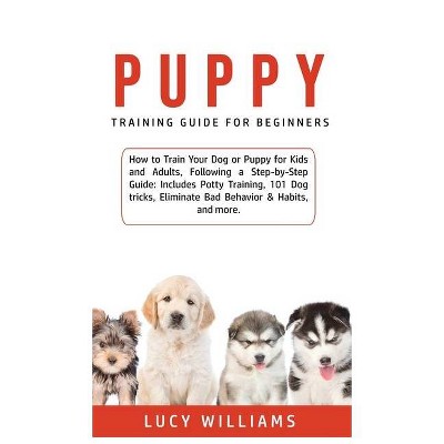 Puppy Training Guide for Beginners - by  Lucy Williams (Hardcover)