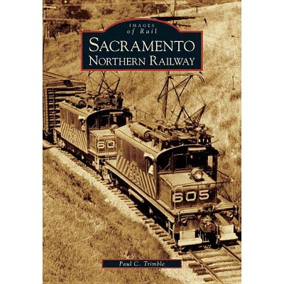 Sacramento Northern Railway - (Images of Rail) by  Paul C Trimble (Paperback)