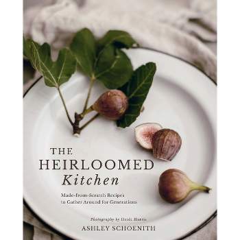 The Heirloomed Kitchen - by  Ashley Schoenith (Hardcover)