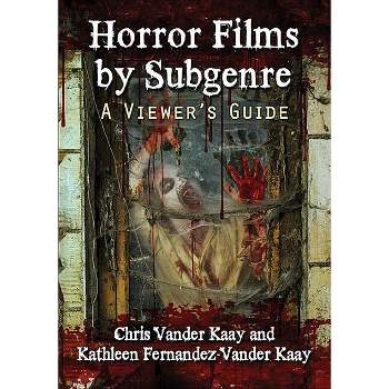 Horror Films by Subgenre - by  Chris Vander Kaay & Kathleen Fernandez-Vander Kaay (Paperback)