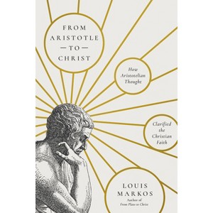 From Aristotle to Christ - by  Louis Markos (Paperback) - 1 of 1