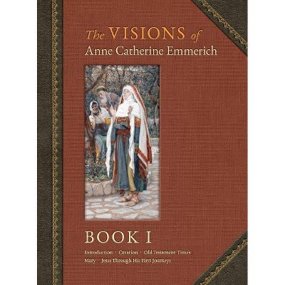 The Visions of Anne Catherine Emmerich (Deluxe Edition) - by  Anne Catherine Emmerich & James Richard Wetmore (Hardcover)