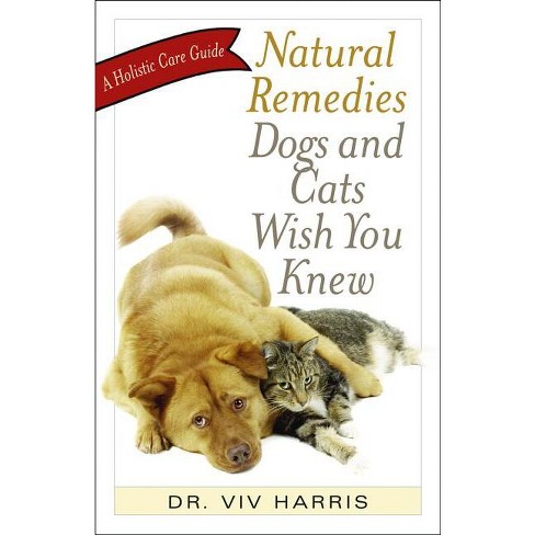 Natural Remedies Dogs And Cats Wish You Knew - By Viv Harris (paperback) :  Target