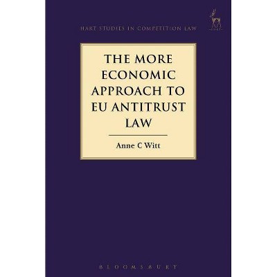 The More Economic Approach to EU Antitrust Law - (Hart Studies in Competition Law) by  Anne C Witt (Paperback)