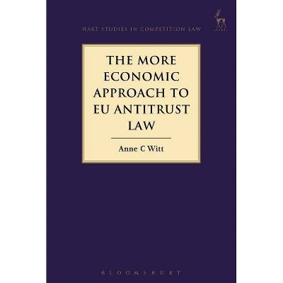 The More Economic Approach to EU Antitrust Law - (Hart Studies in Competition Law) by  Anne C Witt (Paperback)