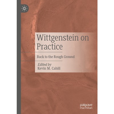 Wittgenstein on Practice - by  Kevin M Cahill (Hardcover)