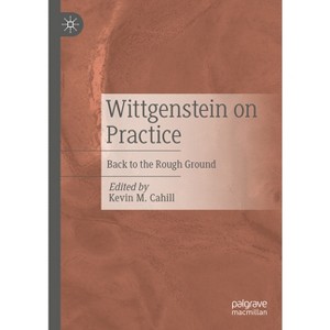 Wittgenstein on Practice - by  Kevin M Cahill (Hardcover) - 1 of 1