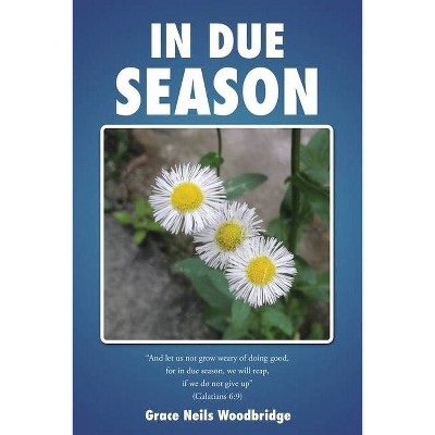 In Due Season - by  Grace Neils Woodbridge (Paperback)