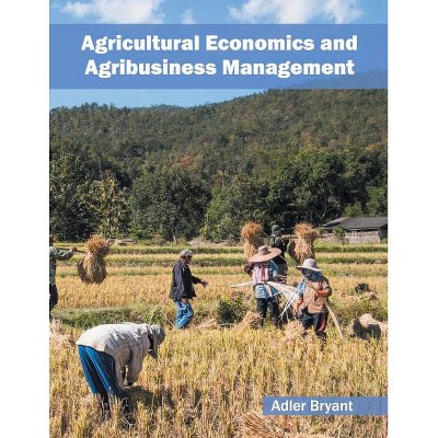 Agricultural Economics and Agribusiness Management - by  Adler Bryant (Hardcover)