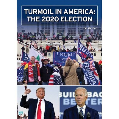 Turmoil in America: The 2020 Election - by  Hal Marcovitz (Hardcover)