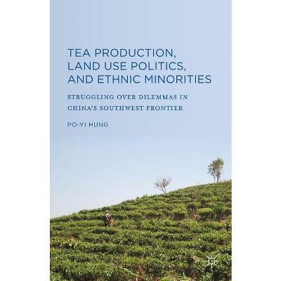 Tea Production, Land Use Politics, and Ethnic Minorities - by  Po-Yi Hung (Hardcover)