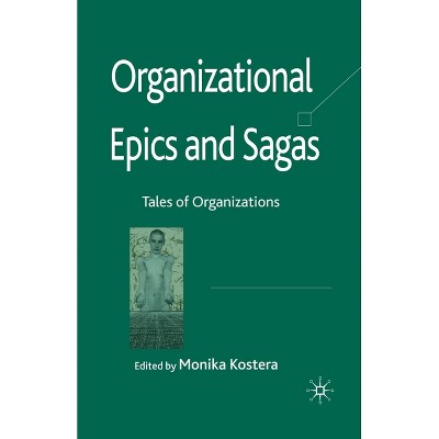 Organizational Epics and Sagas - by  Monika Kostera (Paperback)
