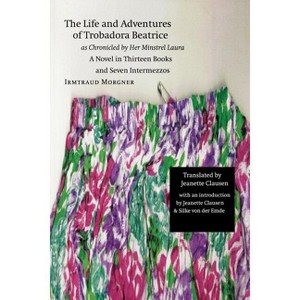 The Life and Adventures of Trobadora Beatrice as Chronicled by Her Minstrel Laura - by  Irmtraud Morgner (Paperback) - 1 of 1