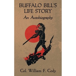 Buffalo Bill's Life Story - by  Col William F Cody (Paperback) - 1 of 1