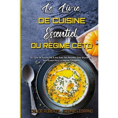 Le Livre De Cuisine Essentiel Du Régime Céto - by  Chloe Roberts & Sophie Legrand (Paperback)