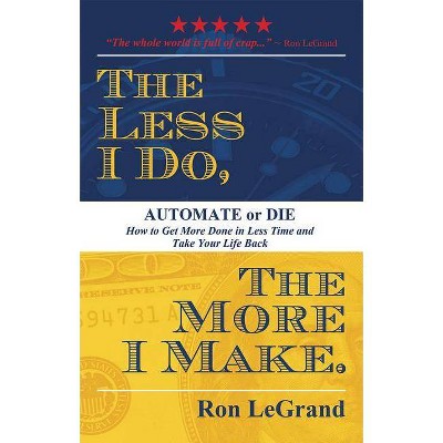 The Less I Do, the More I Make - by  Ron Legrand (Paperback)