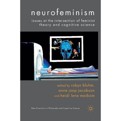 Neurofeminism - (New Directions in Philosophy and Cognitive Science) by  Robyn Bluhm & Heidi Lene Maibom & Anne Jaap Jacobson (Paperback)