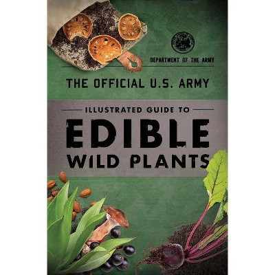 The Official U.S. Army Illustrated Guide to Edible Wild Plants - by  Department of the Army (Paperback)