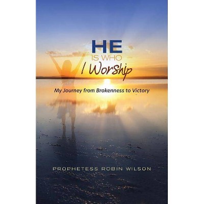 He Is Who I Worship - by  Robin Wilson (Paperback)