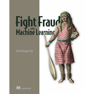 Fight Fraud with Machine Learning - by  Ashish Ranjan Jha (Paperback)