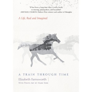 A Train Through Time - by  Elizabeth Farnsworth (Paperback) - 1 of 1