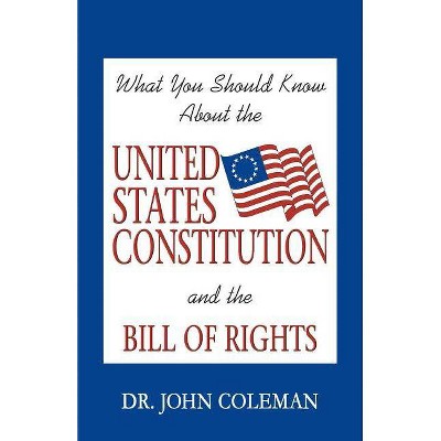 What You Should Know About the United States Constitution - by  John Coleman (Paperback)