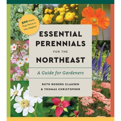 Perennials for the Northeast - (Essential Perennials) by  Ruth Rogers Clausen & Thomas Christopher (Paperback)