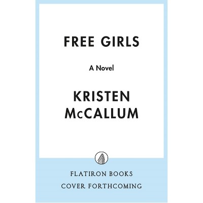 Free Girls - by  Kristen McCallum (Hardcover)