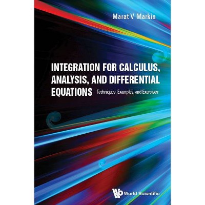 Integration for Calculus, Analysis, and Differential Equations: Techniques, Examples, and Exercises - by  Marat V Markin (Hardcover)