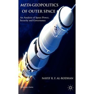 Meta-Geopolitics of Outer Space - (St Antony's) by  N Al-Rodhan (Hardcover) - 1 of 1