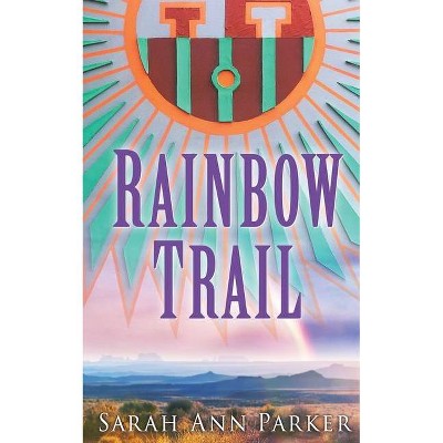 Rainbow Trail - by  Sarah Ann Parker (Paperback)