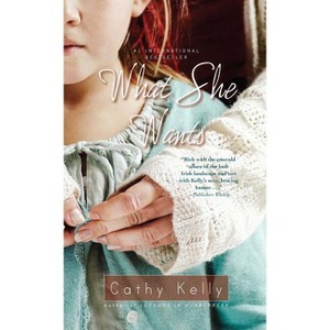 What She Wants (Original) - by  Cathy Kelly (Paperback) - 1 of 1