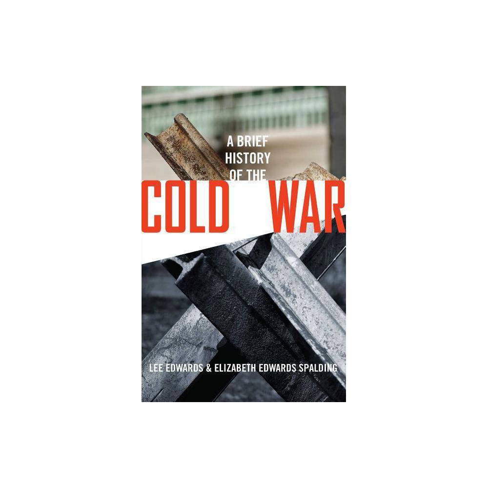 A Brief History of the Cold War - by Lee Edwards & Elizabeth Edwards Spalding (Hardcover) was $24.99 now $15.79 (37.0% off)