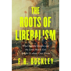 The Roots of Liberalism - by  F H Buckley (Hardcover) - 1 of 1