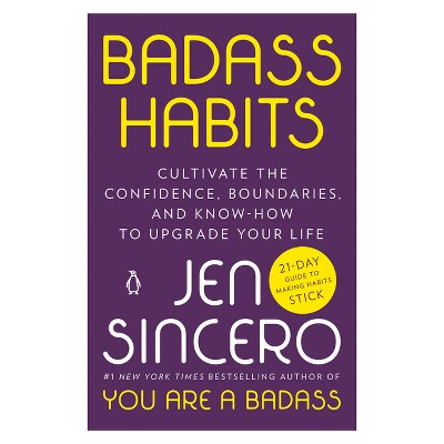 Badass Habits: Cultivate the Confidence, Boundaries, and Kno - by Jen Sincero (Paperback)